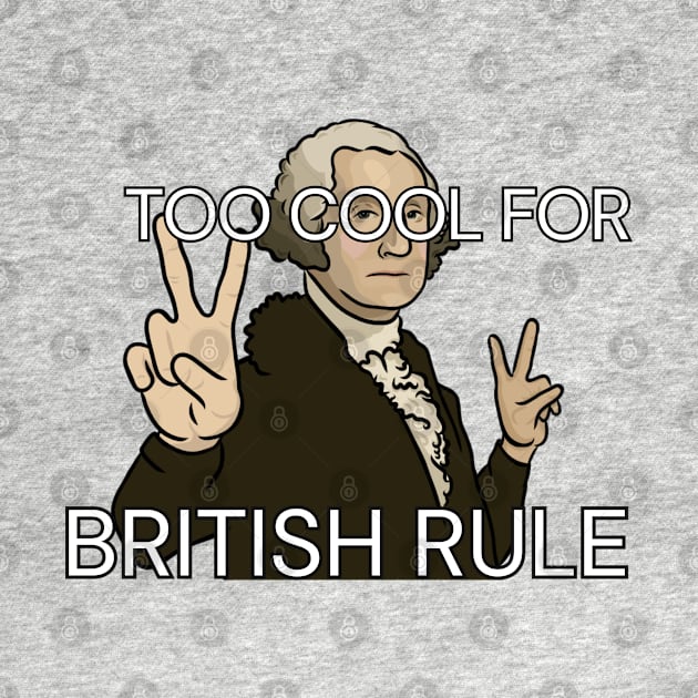 "Too Cool for British Rule" - George Washington by History Tees